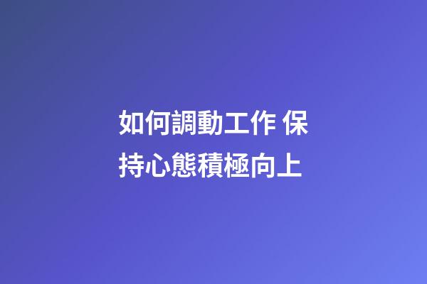 如何調動工作 保持心態積極向上